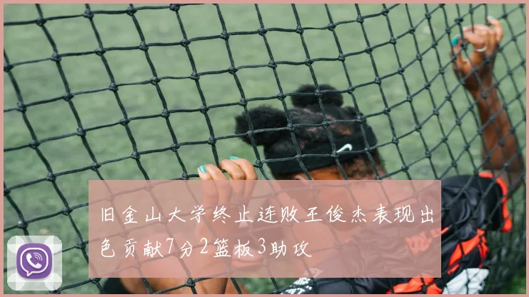 旧金山大学终止连败王俊杰表现出色贡献7分2篮板3助攻