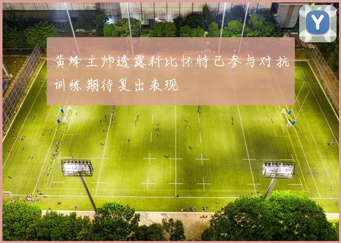 黄蜂主帅透露科比怀特已参与对抗训练期待复出表现